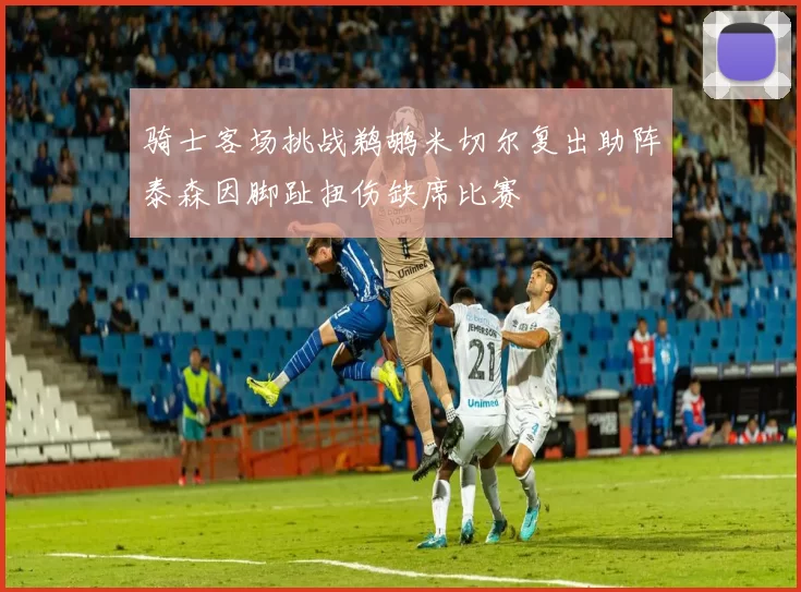 骑士客场挑战鹈鹕米切尔复出助阵泰森因脚趾扭伤缺席比赛