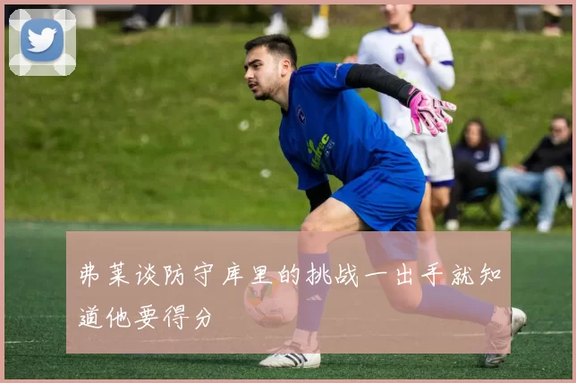 弗莱谈防守库里的挑战一出手就知道他要得分