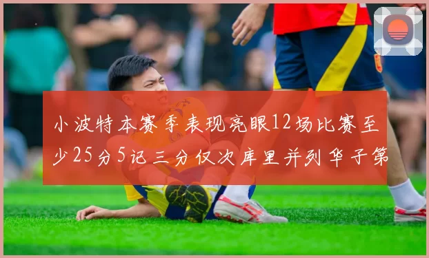 小波特本赛季表现亮眼12场比赛至少25分5记三分仅次库里并列华子第二