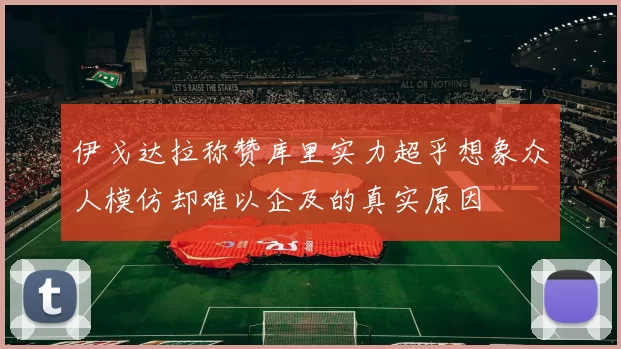 伊戈达拉称赞库里实力超乎想象众人模仿却难以企及的真实原因